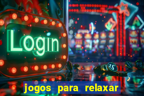 jogos para relaxar a mente